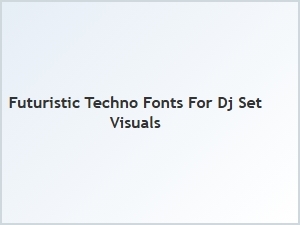 Futuristic Techno Fonts for Dj Set Visuals