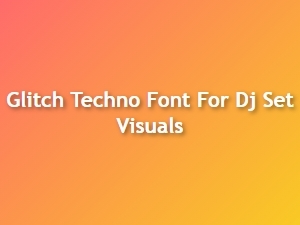Glitch Techno Font for Dj Set Visuals