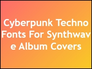 Cyberpunk Techno Fonts for Synthwave Album Covers